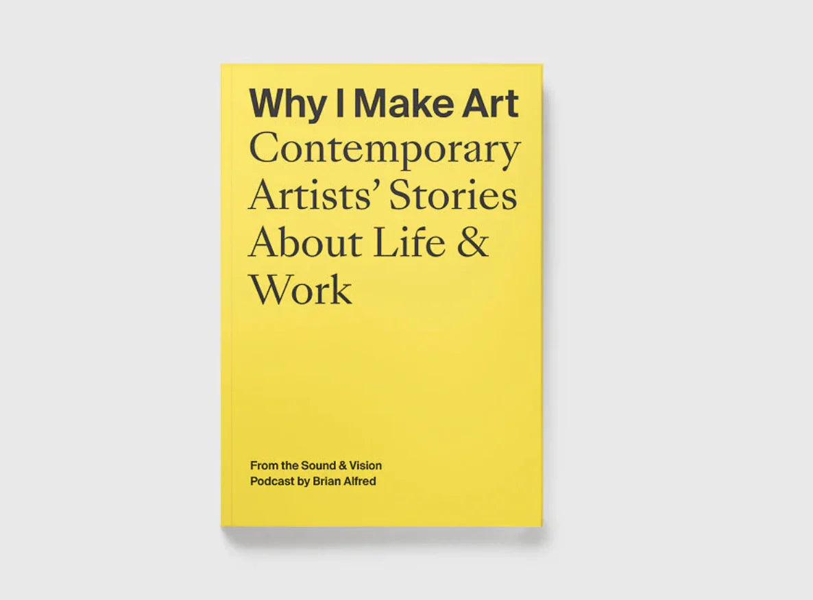 Why I Make Art: Contemporary Artists' Stories About Life & Work